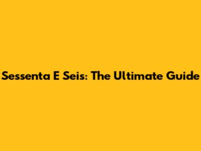Sessenta E Seis: The Ultimate Guide