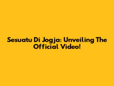 Sesuatu Di Jogja: Unveiling The Official Video!
