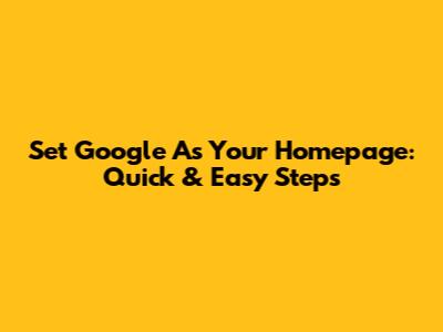 Set Google As Your Homepage: Quick & Easy Steps