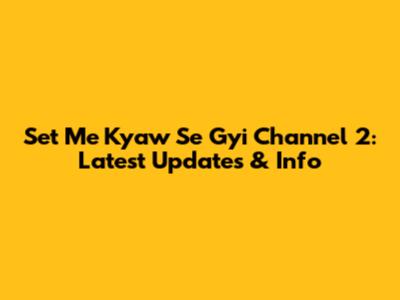 Set Me Kyaw Se Gyi Channel 2: Latest Updates & Info