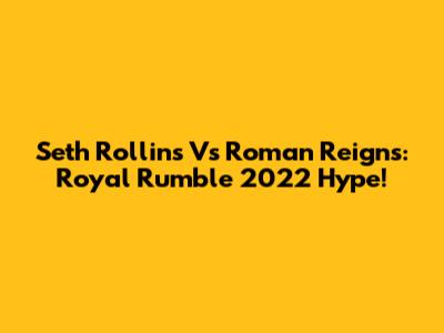 Seth Rollins Vs Roman Reigns: Royal Rumble 2022 Hype!