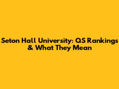 Seton Hall University: QS Rankings & What They Mean