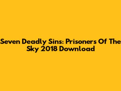 Seven Deadly Sins: Prisoners Of The Sky 2018 Download