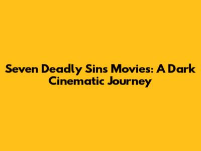 Seven Deadly Sins Movies: A Dark Cinematic Journey