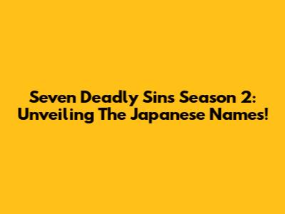 Seven Deadly Sins Season 2: Unveiling The Japanese Names!