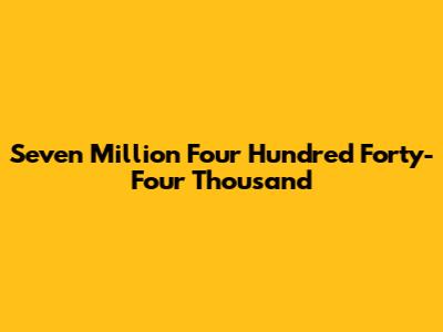 Seven Million Four Hundred Forty-Four Thousand