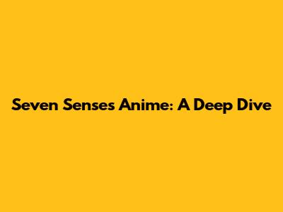 Seven Senses Anime: A Deep Dive