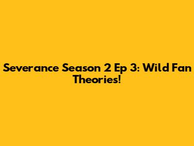 Severance Season 2 Ep 3: Wild Fan Theories!