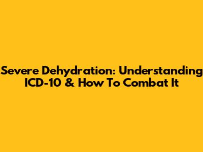 Severe Dehydration: Understanding ICD-10 & How To Combat It