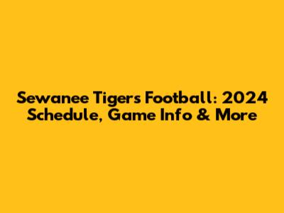Sewanee Tigers Football: 2024 Schedule, Game Info & More