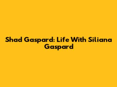 Shad Gaspard: Life With Siliana Gaspard