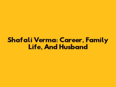 Shafali Verma: Career, Family Life, And Husband