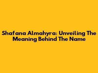 Shafana Almahyra: Unveiling The Meaning Behind The Name