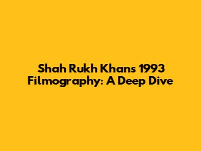 Shah Rukh Khan's 1993 Filmography: A Deep Dive