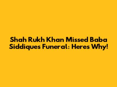 Shah Rukh Khan Missed Baba Siddique's Funeral: Here's Why!