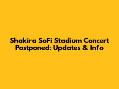 Shakira SoFi Stadium Concert Postponed: Updates & Info