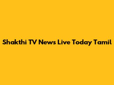 Shakthi TV News Live Today Tamil
