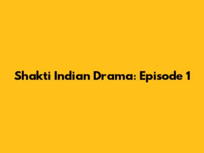 Shakti Indian Drama: Episode 1