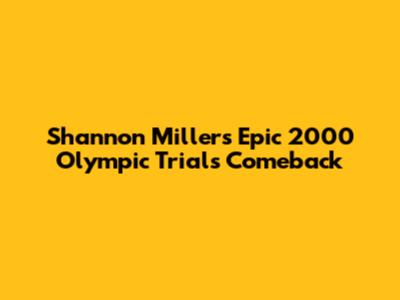 Shannon Miller's Epic 2000 Olympic Trials Comeback