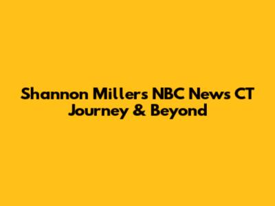 Shannon Miller's NBC News CT Journey & Beyond
