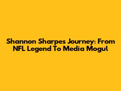 Shannon Sharpe's Journey: From NFL Legend To Media Mogul