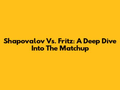 Shapovalov Vs. Fritz: A Deep Dive Into The Matchup