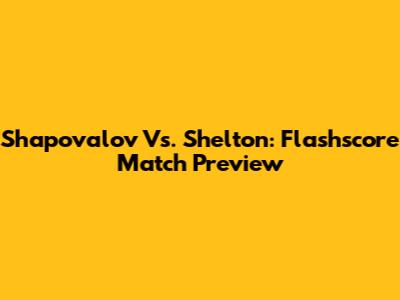 Shapovalov Vs. Shelton: Flashscore Match Preview