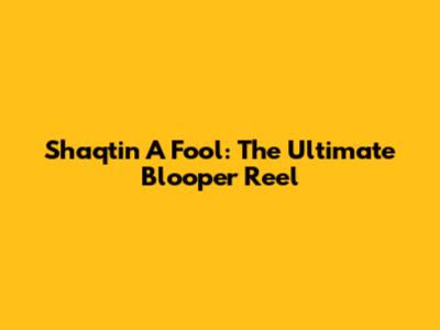 Shaqtin' A Fool: The Ultimate Blooper Reel