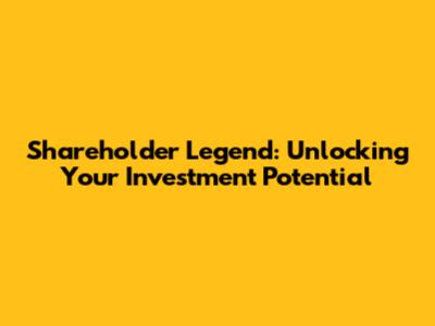 Shareholder Legend: Unlocking Your Investment Potential