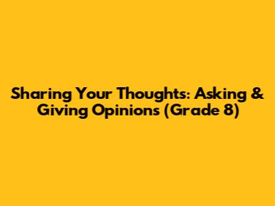 Sharing Your Thoughts: Asking & Giving Opinions (Grade 8)