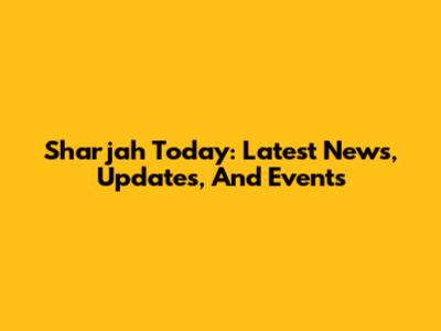 Sharjah Today: Latest News, Updates, And Events