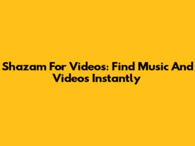 Shazam For Videos: Find Music And Videos Instantly