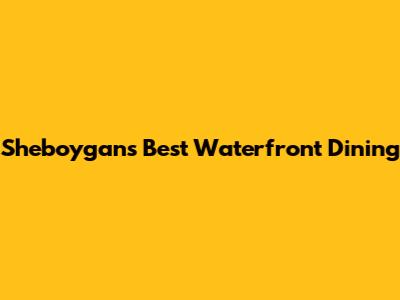 Sheboygan's Best Waterfront Dining