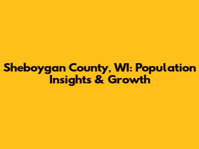 Sheboygan County, WI: Population Insights & Growth