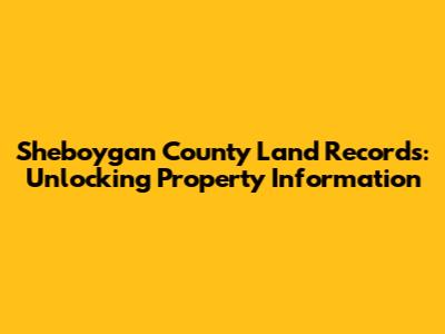 Sheboygan County Land Records: Unlocking Property Information