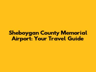 Sheboygan County Memorial Airport: Your Travel Guide