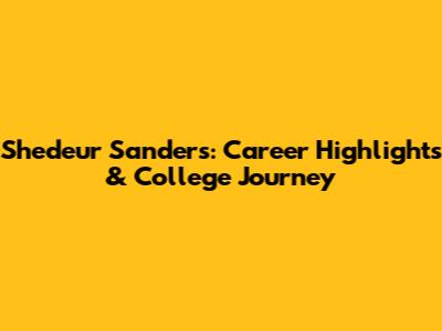 Shedeur Sanders: Career Highlights & College Journey
