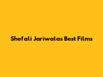 Shefali Jariwala's Best Films