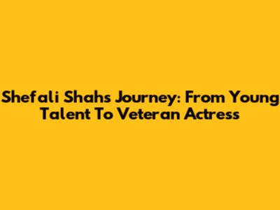 Shefali Shah's Journey: From Young Talent To Veteran Actress