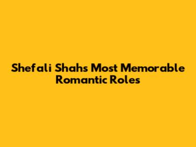 Shefali Shah's Most Memorable Romantic Roles