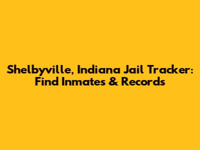 Shelbyville, Indiana Jail Tracker: Find Inmates & Records