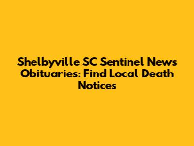 Shelbyville SC Sentinel News Obituaries: Find Local Death Notices