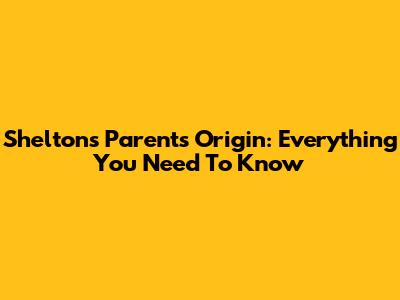 Shelton's Parents Origin: Everything You Need To Know