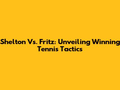 Shelton Vs. Fritz: Unveiling Winning Tennis Tactics