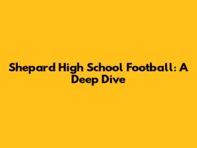 Shepard High School Football: A Deep Dive