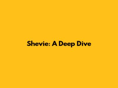 Shevie: A Deep Dive