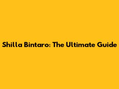 Shilla Bintaro: The Ultimate Guide