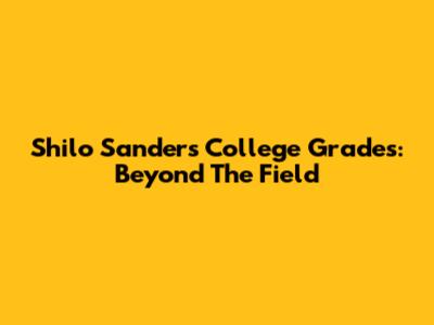Shilo Sanders' College Grades: Beyond The Field