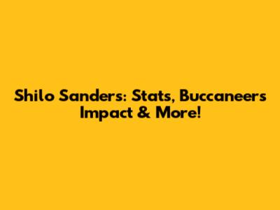 Shilo Sanders: Stats, Buccaneers Impact & More!