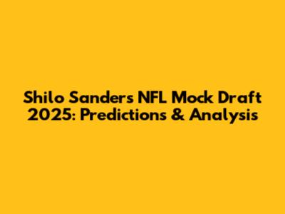 Shilo Sanders NFL Mock Draft 2025: Predictions & Analysis